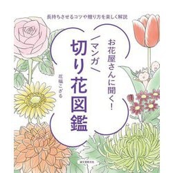 お花屋さんに聞く!マンガ切り花図鑑―長持ちさせるコツや贈り方を楽しく解説 [単行本]