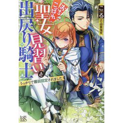 おちこぼれ聖女見習いと出戻り騎士―うっかりで最弱認定されました(一迅社文庫アイリス) [文庫]