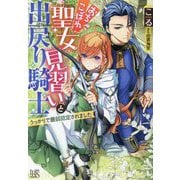 おちこぼれ聖女見習いと出戻り騎士―うっかりで最弱認定されました(一迅社文庫アイリス) [文庫]
