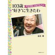 103歳“好き”に生きたわ　千江子流 人生アルバム [単行本]