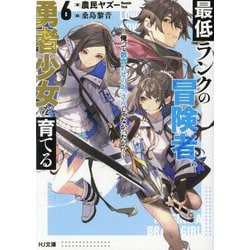 最低ランクの冒険者、勇者少女を育てる〈6〉―俺って数合わせのおっさんじゃなかったか?(HJ文庫) [文庫]