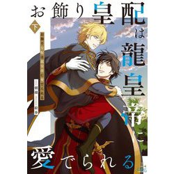 お飾り皇配は龍皇帝に愛でられる〈下〉(CROSS NOVELS) [単行本]