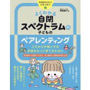 よくわかる自閉スペクトラムの子どものペアレンティング―こだわりの強い子を自信をもって育てるために(発達障害を考える 心をつなぐ) [単行本]