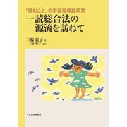 一読総合法の源流を訪ねて－「読むこと」の学習指導論研究 [単行本]