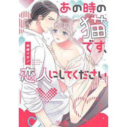 あの時の猫です、恋人にしてください(バーズコミックス　ラブキスボーイズコレクション) [コミック]