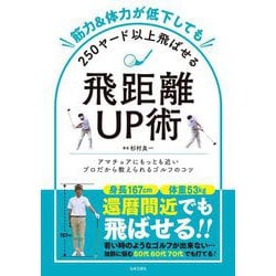 筋力&体力が低下しても250ヤード以上飛ばせる飛距離UP術―アマチュアにもっとも近いプロだから教えられるゴルフのコツ [単行本]