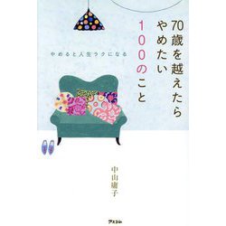 70歳を越えたらやめたい100のこと―やめると人生ラクになる [単行本]