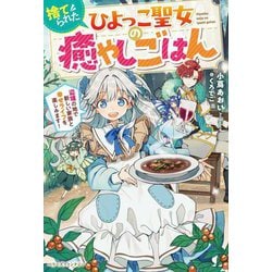 捨てられたひよっこ聖女の癒やしごはん―辺境の地で新しい家族と幸せライフを楽しみます!(ベリーズファンタジー) [単行本]