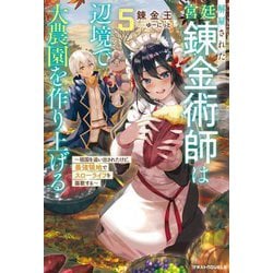 解雇された宮廷錬金術師は辺境で大農園を作り上げる〈5〉―祖国を追い出されたけど、最強領地でスローライフを謳歌する(グラストNOVELS) [単行本]
