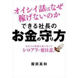 できる社長のお金の守り方 オイシイ話はなぜ稼げないのか―あなたの資産を食い尽くすシロアリに要注意! [単行本]