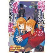 冒険者ライセンスを剥奪されたおっさんだけど、愛娘ができたのでのんびり人生を謳歌する（12）(ｶﾞﾝｶﾞﾝｺﾐｯｸｽUP！) [コミック]