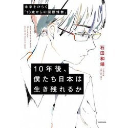 10年後、僕たち日本は生き残れるか―未来をひらく「13歳からの国際情勢」 [単行本]