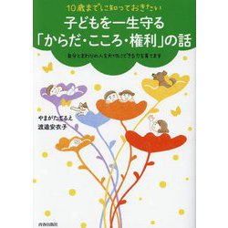 10歳までに知っておきたい子どもを一生守る「からだ・こころ・権利」の話―自分とまわりの人を大切にできる力を育てます [単行本]