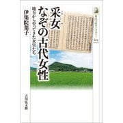 采女 なぞの古代女性―地方からやってきた女官たち(歴史文化ライブラリー) [全集叢書]