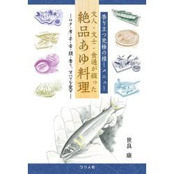 香り立つ究極の推しメニュー 文人・文士・食通が綴った絶品あゆ料理―ワタ・身・子・骨・頭・香り、すべてを愛す [単行本]