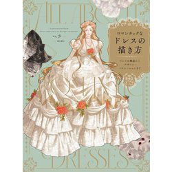 ロマンチックなドレスの描き方―ドレスの構造からデザイン・バリエーションまで [全集叢書]
