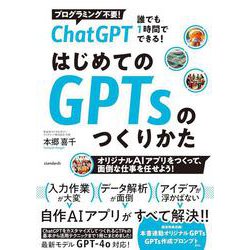 ChatGPT 誰でも1時間でできる！ はじめてのGPTsのつくり方－オリジナルAI アプリをつくって、面倒な仕事を任せよう！ [単行本]