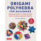 Origami Polyhedra for Beginners－Amazing Geometric Paper Models from a Leading Japanese Expert! [単行本]