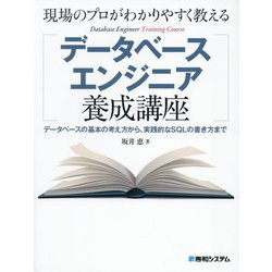 現場のプロがわかりやすく教えるデータベースエンジニア養成講座―データベースの基本の考え方から、実践的なSQLの書き方まで [単行本]