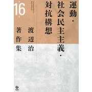 渡辺治著作集〈第16巻〉運動・社会民主主義・対抗構想 [全集叢書]