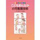 こどもまんなか小児看護技術―いい顔生まれる [単行本]