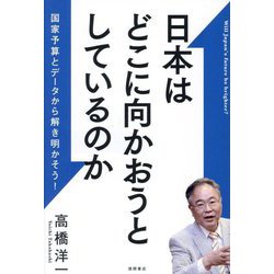 日本はどこに向かおうとしているのか―国家予算とデータから解き明かそう! [単行本]