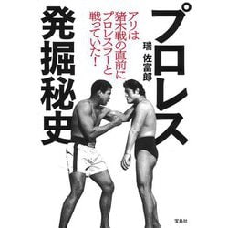 プロレス発掘秘史―アリは猪木戦の直前にプロレスラーと戦っていた! [単行本]