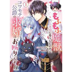 もふもふ魔獣と平穏に暮らしたいのでコワモテ公爵の求婚はお断りです　１(ベリーズファンタジーコミックス) [コミック]