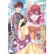 無能と蔑まれた令嬢は婚約破棄され、辺境の聖女と呼ばれる　～傲慢な婚約者を捨て、護衛騎士と幸せになります～　1<1>(ヤングチャンピオン・コミックス) [コミック]