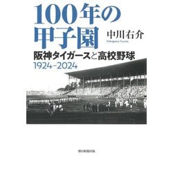 100年の甲子園―阪神タイガースと高校野球 1924-2024 [単行本]