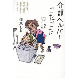 介護ヘルパーごたごた日記―当年61歳、他人も身内も髪振り乱してケアします [単行本]
