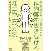 体内毒を抜き続ける唯一無二の方法―異次元のデトックスサバイバル 病い、不調、救える命はこれで救え?! [単行本]