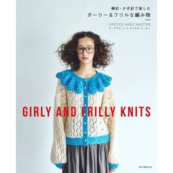 棒針・かぎ針で楽しむガーリー&フリルな編み物―GIRLY AND FRILLY KNITS [単行本]