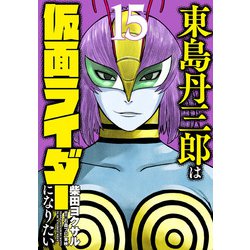 東島丹三郎は仮面ライダーになりたい<15>(ヒーローズコミックス－東島丹三郎は仮面ライダーになりたい) [コミック]