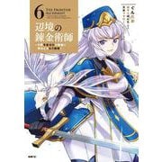 辺境の錬金術師　～今更予算ゼロの職場に戻るとかもう無理～ 6<6>(MFC) [コミック]
