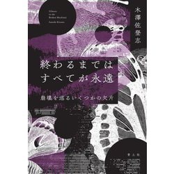 終わるまではすべてが永遠―崩壊を巡るいくつかの欠片 [単行本]