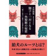 獅子と一対となる一角聖獣の秘密 ～「獅子と狛犬」が誕生した背 [単行本]
