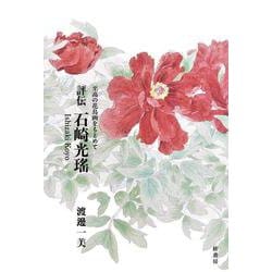 評伝 石崎光瑤－至高の花鳥画をもとめて [単行本]