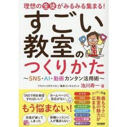 すごい教室のつくりかた～SNS・AI・動画カンタン活用術～-理想の生徒がみるみる集まる！ [単行本]
