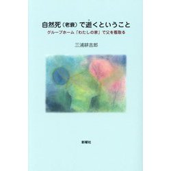自然死(老衰)で逝くということ―グループホーム「わたしの家」で父を看取る [単行本]