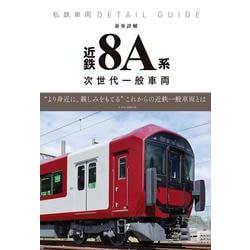 私鉄ディテールガイド　新車詳解　近鉄8A系一般車両 [ムックその他]
