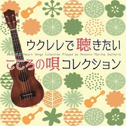 アントニオ・モリナ・ガレリオ／ウクレレで聴きたい こころの唄 コレクション