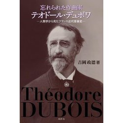 忘れられた作曲家テオドール・デュボワ―人類学から見たフランス近代音楽史 [単行本]