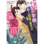 推し活中のオタク芋娘だったのに、顔が良すぎる極上悪魔な御曹司の偏愛沼に堕ちまして(マーマレード文庫) [文庫]