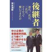 後継者―初代、二代目、三代目、どうやって繫いできたか(ワニブックスPLUS新書) [新書]