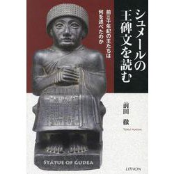 シュメールの王碑文を読む－前三千年紀の王たちは何を述べたのか [単行本]