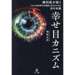 幸せ目カニズム―眼科医が説く人生100年時代を健康に生きるための目の知識 [単行本]