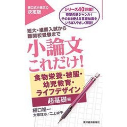 小論文これだけ! 食物栄養・被服・幼児教育・ライフデザイン超基礎編―短大・推薦入試から難関校受験まで [単行本]