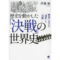 歴史を動かした「決戦」の世界史―戦場における「選択」と「決断」 [単行本]