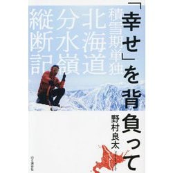 「幸せ」を背負って―積雪期単独北海道分水嶺縦断記 [単行本]